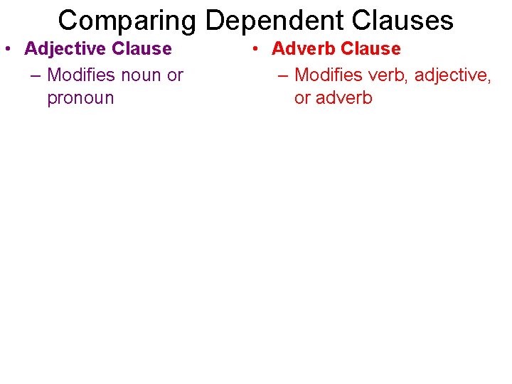 Comparing Dependent Clauses • Adjective Clause – Modifies noun or pronoun • Adverb Clause Comparing Dependent Clauses • Adjective Clause – Modifies noun or pronoun • Adverb Clause