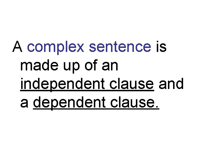 A complex sentence is made up of an independent clause and a dependent clause. A complex sentence is made up of an independent clause and a dependent clause.