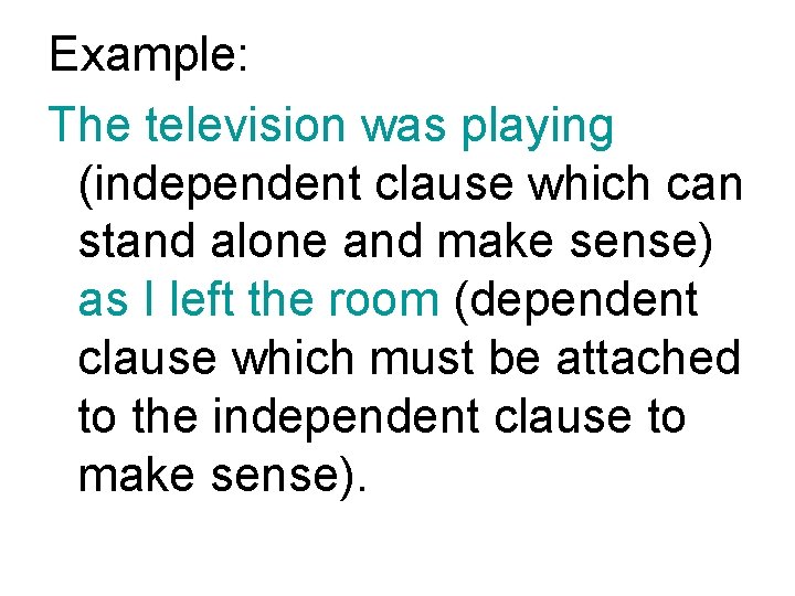 Example: The television was playing (independent clause which can stand alone and make sense) Example: The television was playing (independent clause which can stand alone and make sense)