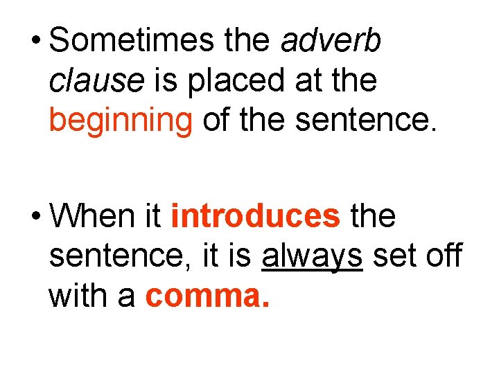 • Sometimes the adverb clause is placed at the beginning of the sentence. • Sometimes the adverb clause is placed at the beginning of the sentence.
