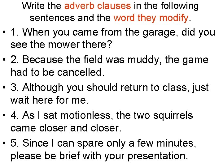 Write the adverb clauses in the following sentences and the word they modify. • Write the adverb clauses in the following sentences and the word they modify. •