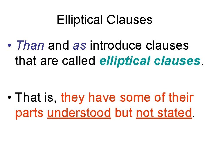 Elliptical Clauses • Than and as introduce clauses that are called elliptical clauses. • Elliptical Clauses • Than and as introduce clauses that are called elliptical clauses. •
