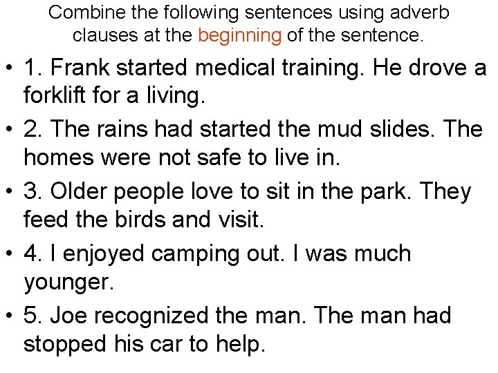 Combine the following sentences using adverb clauses at the beginning of the sentence. • Combine the following sentences using adverb clauses at the beginning of the sentence. •