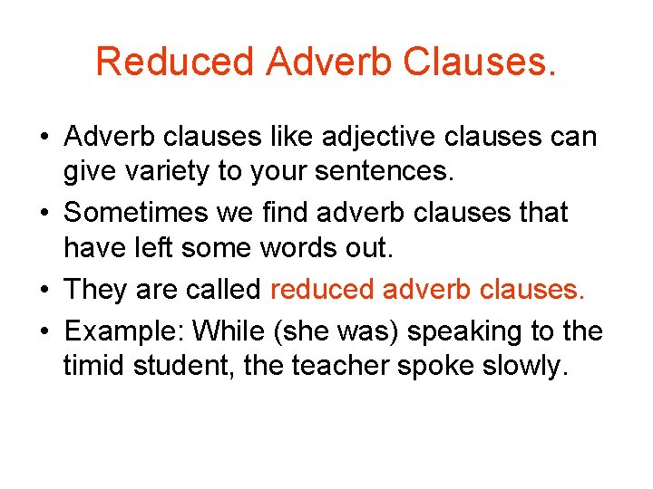 Reduced Adverb Clauses. • Adverb clauses like adjective clauses can give variety to your Reduced Adverb Clauses. • Adverb clauses like adjective clauses can give variety to your