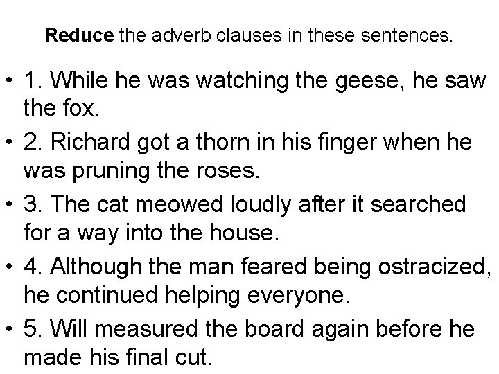 Reduce the adverb clauses in these sentences. • 1. While he was watching the Reduce the adverb clauses in these sentences. • 1. While he was watching the