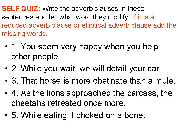 SELF QUIZ: Write the adverb clauses in these sentences and tell what word they SELF QUIZ: Write the adverb clauses in these sentences and tell what word they