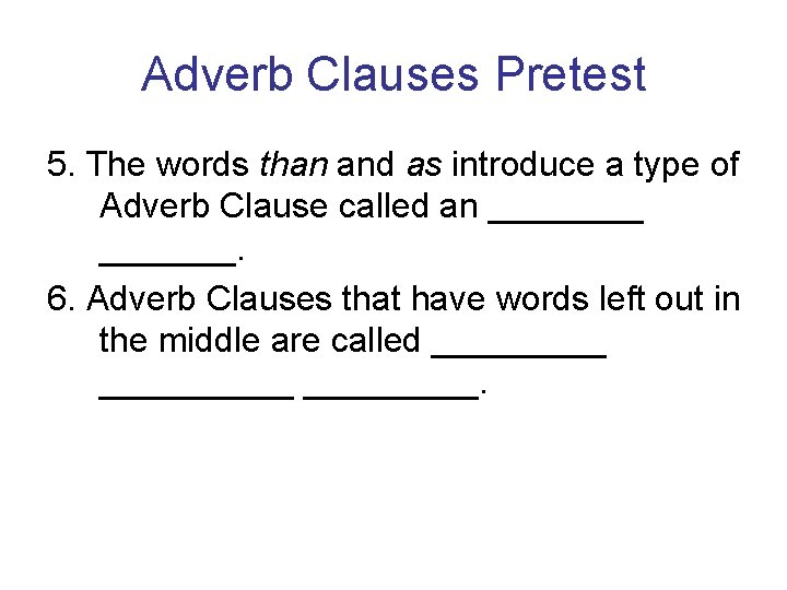 Adverb Clauses Pretest 5. The words than and as introduce a type of Adverb Adverb Clauses Pretest 5. The words than and as introduce a type of Adverb