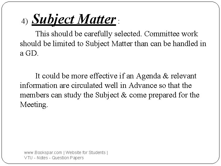 4) Subject Matter : This should be carefully selected. Committee work should be limited