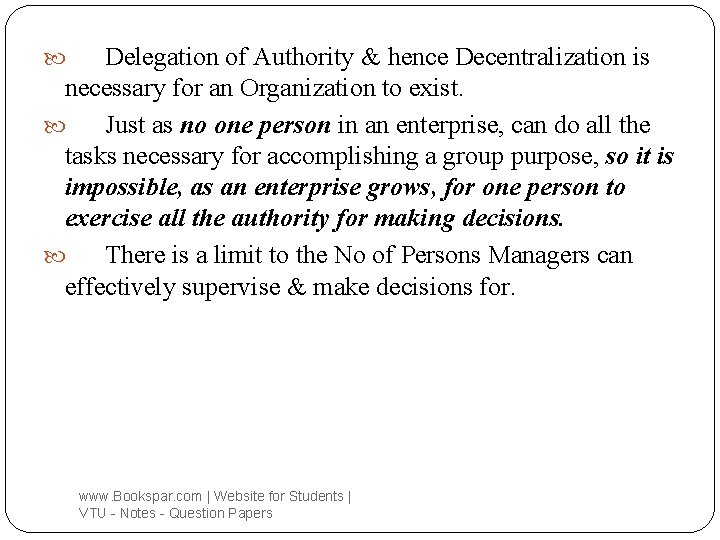 Delegation of Authority & hence Decentralization is necessary for an Organization to exist. Just