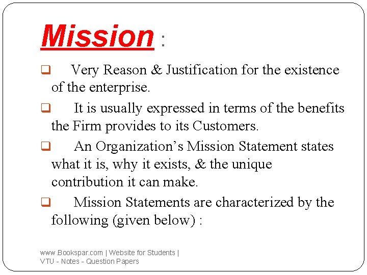 Mission : Very Reason & Justification for the existence of the enterprise. q It