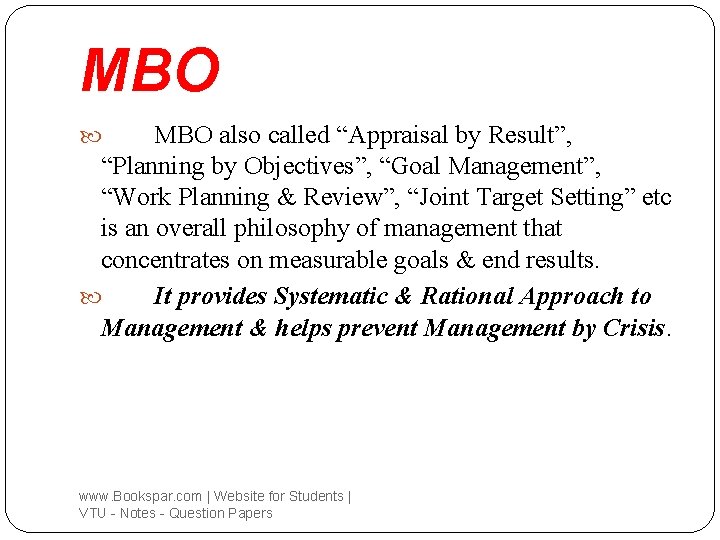 MBO also called “Appraisal by Result”, “Planning by Objectives”, “Goal Management”, “Work Planning &