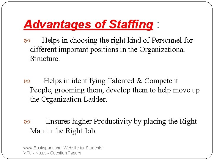 Advantages of Staffing : Helps in choosing the right kind of Personnel for different