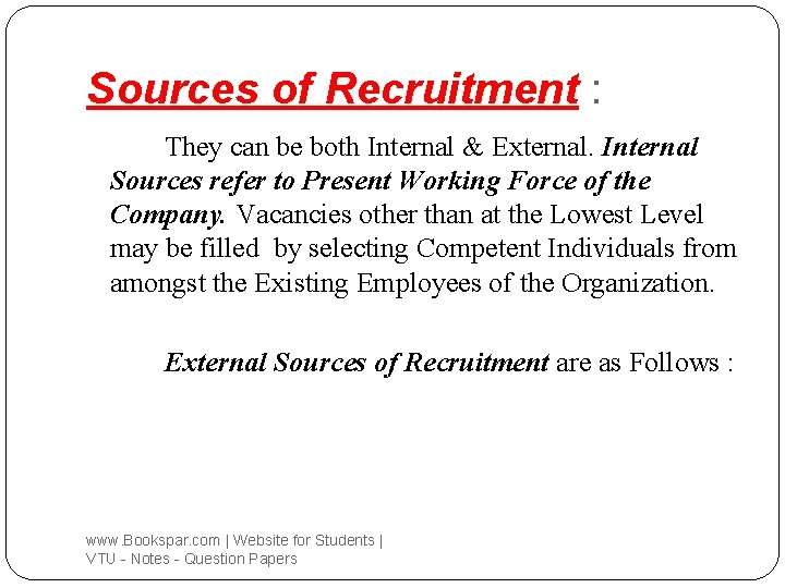 Sources of Recruitment : They can be both Internal & External. Internal Sources refer