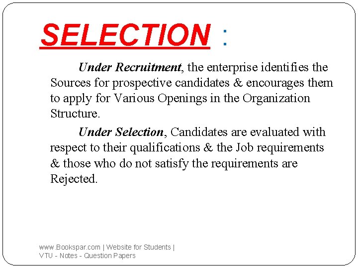 SELECTION : Under Recruitment, the enterprise identifies the Sources for prospective candidates & encourages