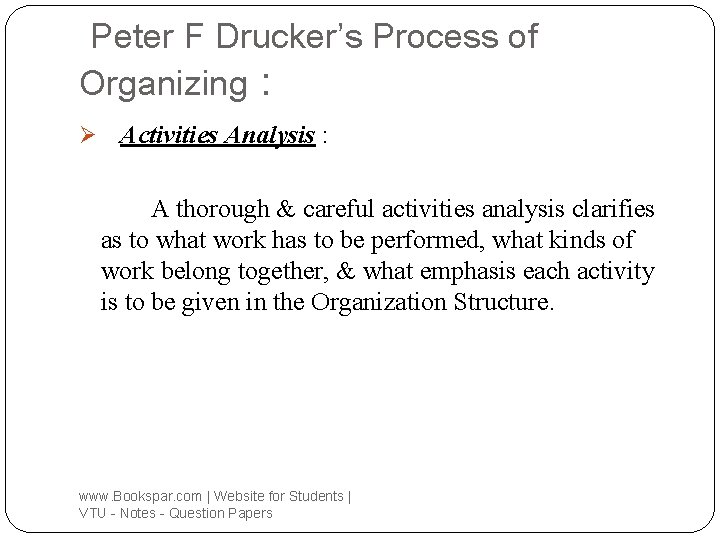 Peter F Drucker’s Process of Organizing : Ø Activities Analysis : A thorough &