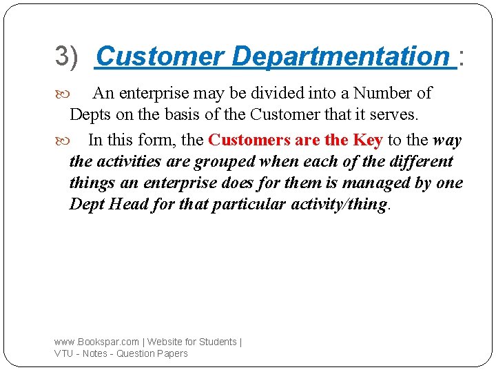 3) Customer Departmentation : An enterprise may be divided into a Number of Depts