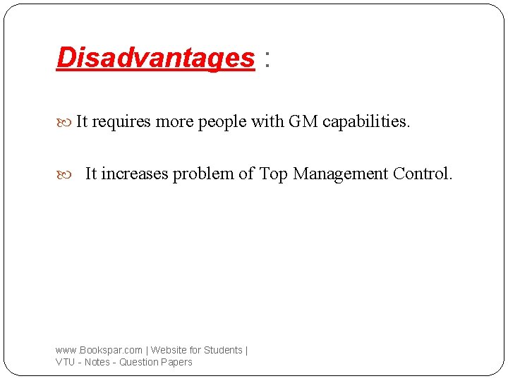 Disadvantages : It requires more people with GM capabilities. It increases problem of Top