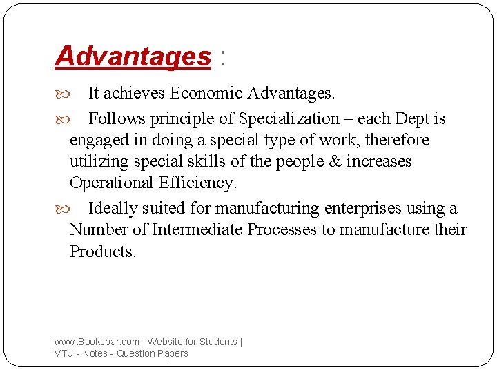 Advantages : It achieves Economic Advantages. Follows principle of Specialization – each Dept is