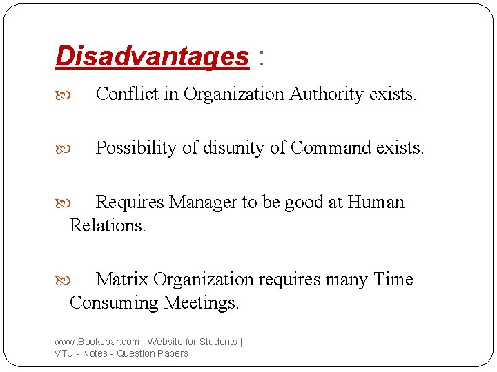 Disadvantages : Conflict in Organization Authority exists. Possibility of disunity of Command exists. Requires