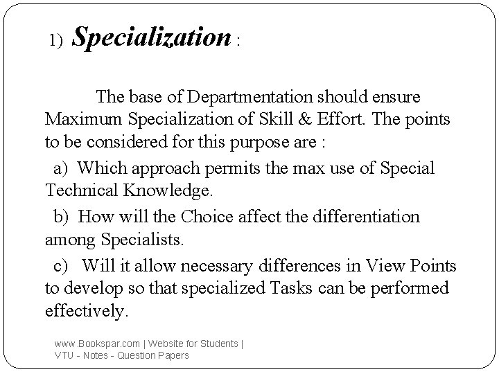 1) Specialization : The base of Departmentation should ensure Maximum Specialization of Skill &