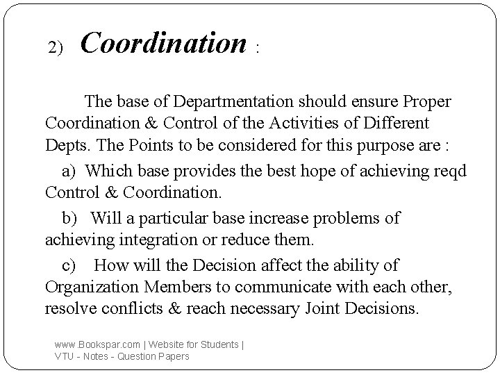 2) Coordination : The base of Departmentation should ensure Proper Coordination & Control of