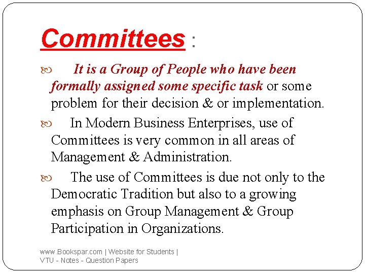 Committees : It is a Group of People who have been formally assigned some
