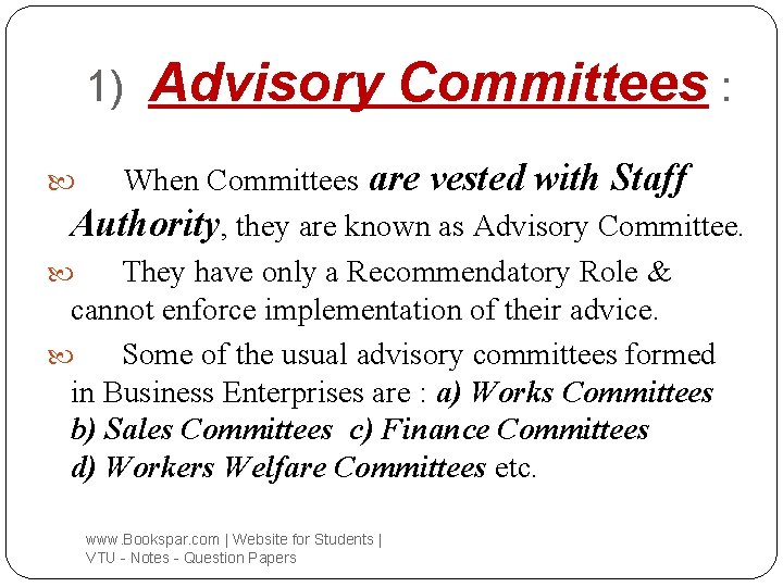 1) Advisory Committees : When Committees are vested with Staff Authority, they are known