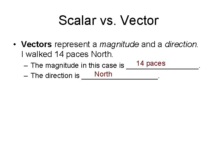 Scalar vs. Vector • Vectors represent a magnitude and a direction. I walked 14