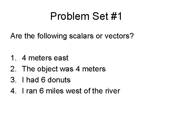 Problem Set #1 Are the following scalars or vectors? 1. 2. 3. 4. 4