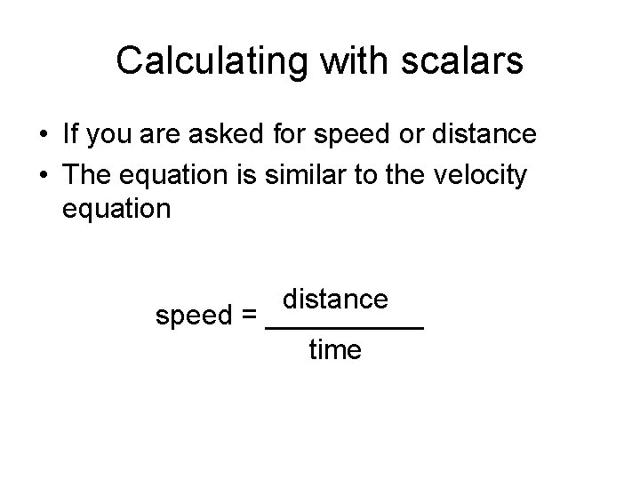 Calculating with scalars • If you are asked for speed or distance • The