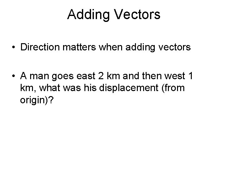 Adding Vectors • Direction matters when adding vectors • A man goes east 2