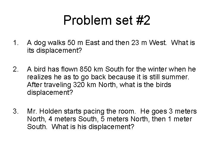 Problem set #2 1. A dog walks 50 m East and then 23 m