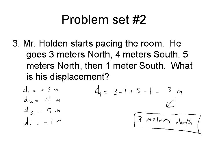 Problem set #2 3. Mr. Holden starts pacing the room. He goes 3 meters