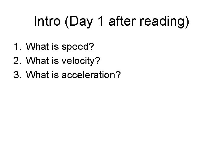 Intro (Day 1 after reading) 1. What is speed? 2. What is velocity? 3.
