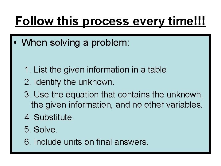 Follow this process every time!!! • When solving a problem: 1. List the given