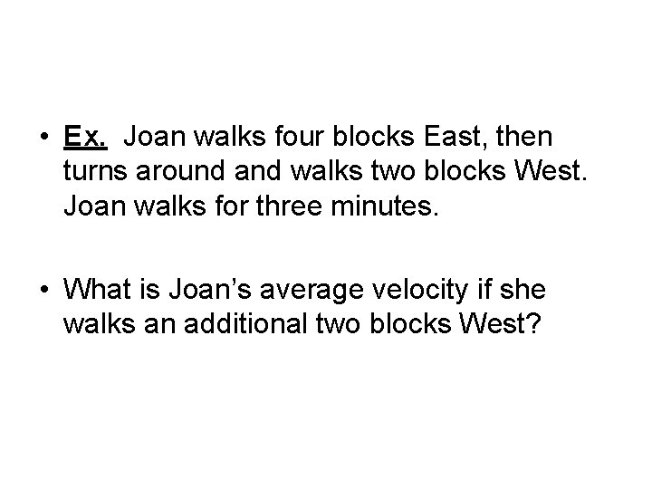  • Ex. Joan walks four blocks East, then turns around and walks two