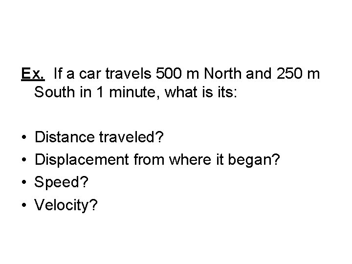 Ex. If a car travels 500 m North and 250 m South in 1