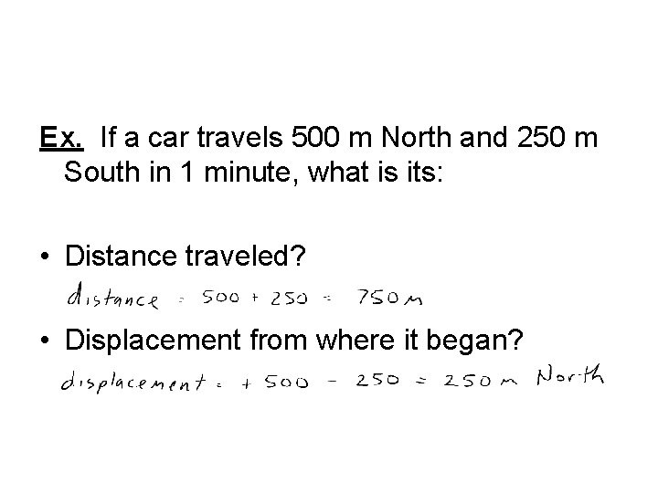 Ex. If a car travels 500 m North and 250 m South in 1