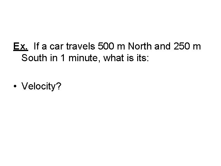 Ex. If a car travels 500 m North and 250 m South in 1