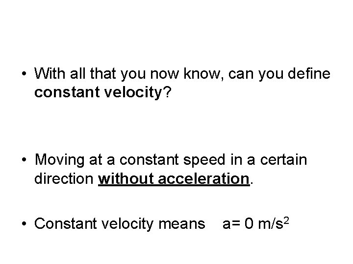  • With all that you now know, can you define constant velocity? •
