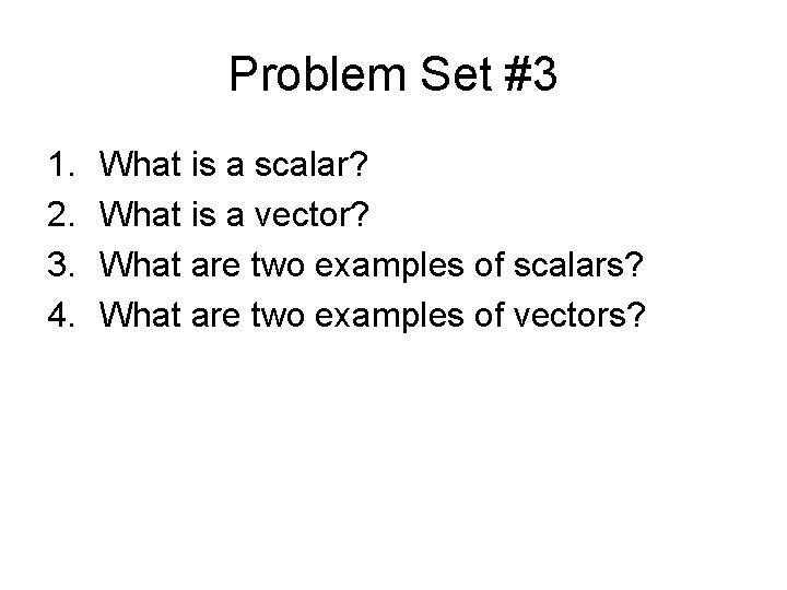 Problem Set #3 1. 2. 3. 4. What is a scalar? What is a