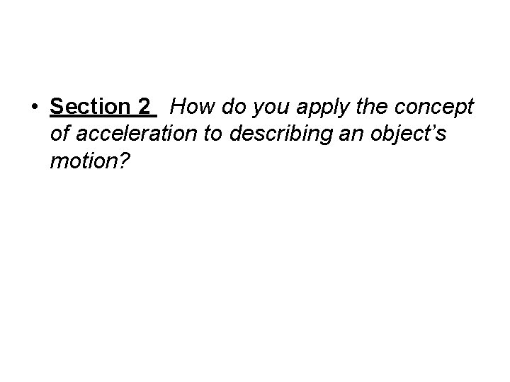  • Section 2 How do you apply the concept of acceleration to describing