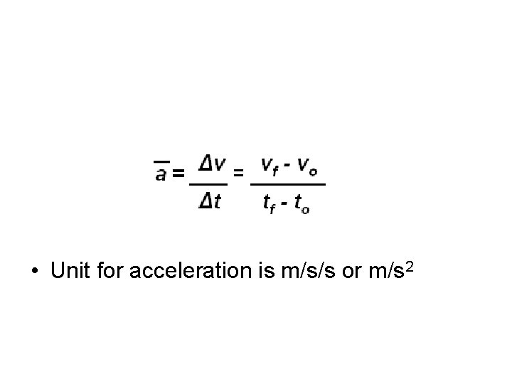  • Unit for acceleration is m/s/s or m/s 2 