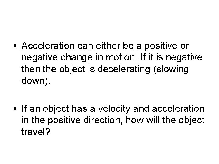  • Acceleration can either be a positive or negative change in motion. If