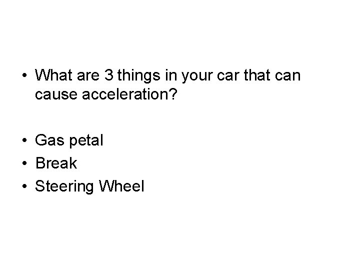  • What are 3 things in your car that can cause acceleration? •