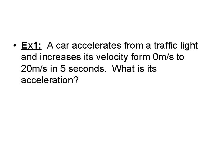  • Ex 1: A car accelerates from a traffic light and increases its