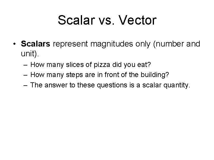 Scalar vs. Vector • Scalars represent magnitudes only (number and unit). – How many