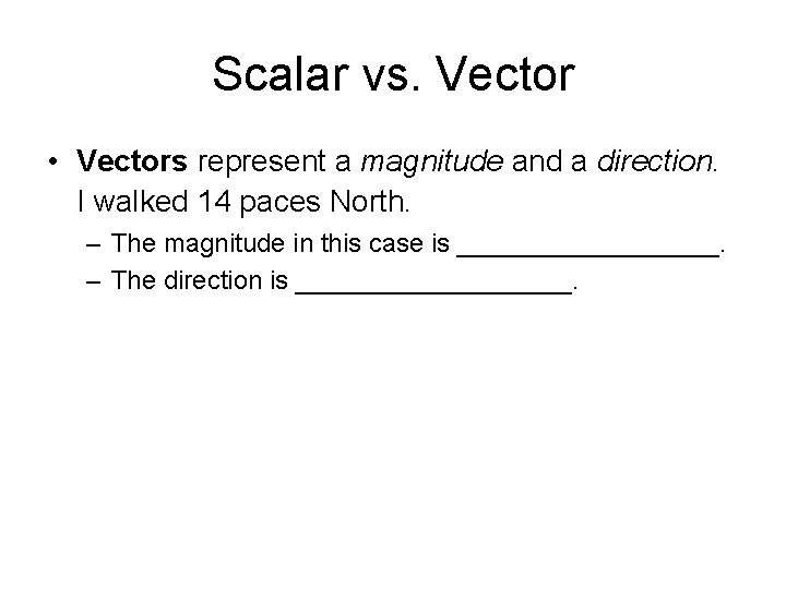 Scalar vs. Vector • Vectors represent a magnitude and a direction. I walked 14