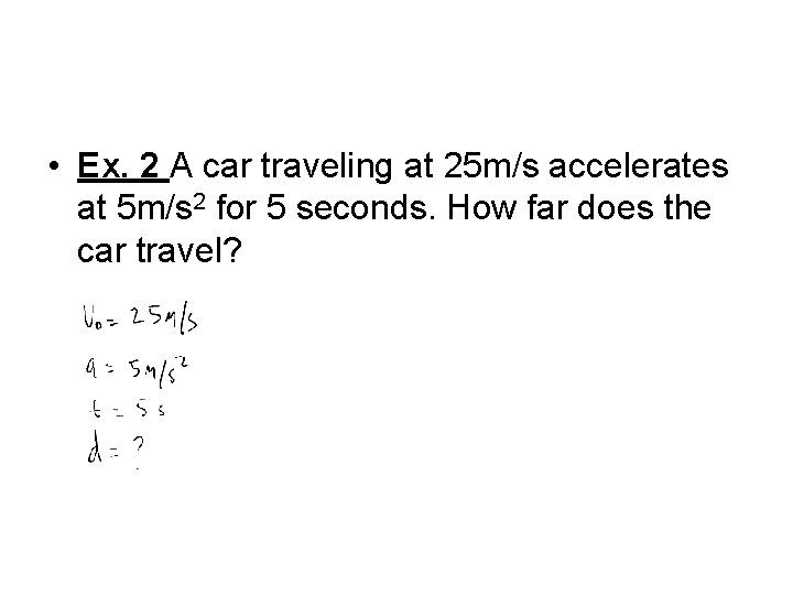  • Ex. 2 A car traveling at 25 m/s accelerates at 5 m/s