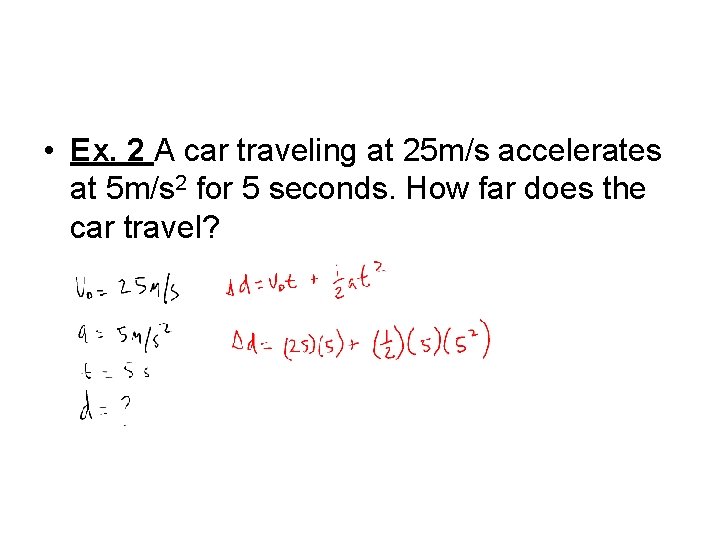  • Ex. 2 A car traveling at 25 m/s accelerates at 5 m/s